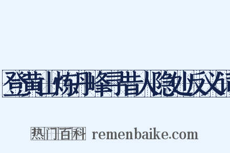 登黄山炼丹峰寻昔人隐处反义词是什么意思的图片